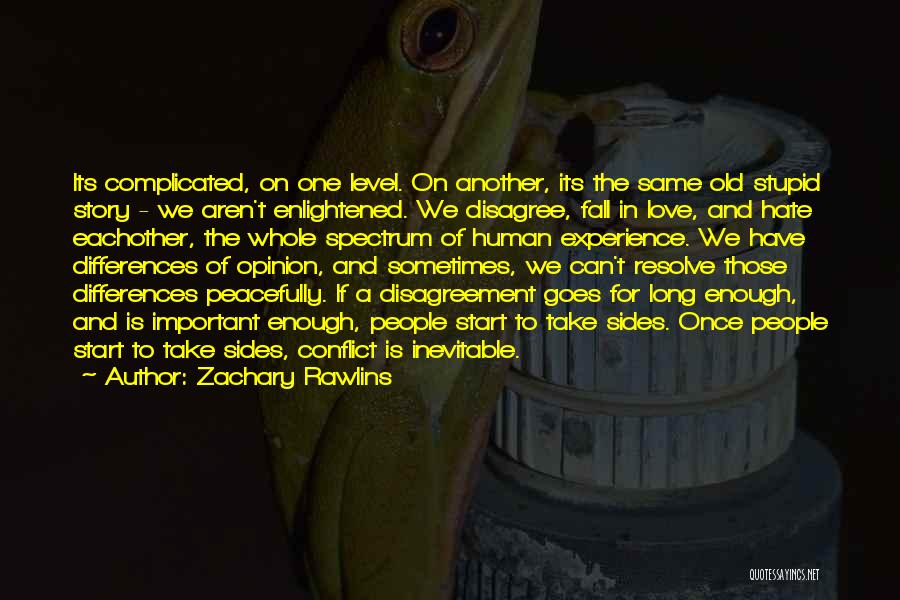 Zachary Rawlins Quotes: Its Complicated, On One Level. On Another, Its The Same Old Stupid Story - We Aren't Enlightened. We Disagree, Fall