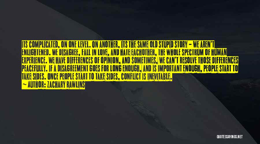 Zachary Rawlins Quotes: Its Complicated, On One Level. On Another, Its The Same Old Stupid Story - We Aren't Enlightened. We Disagree, Fall