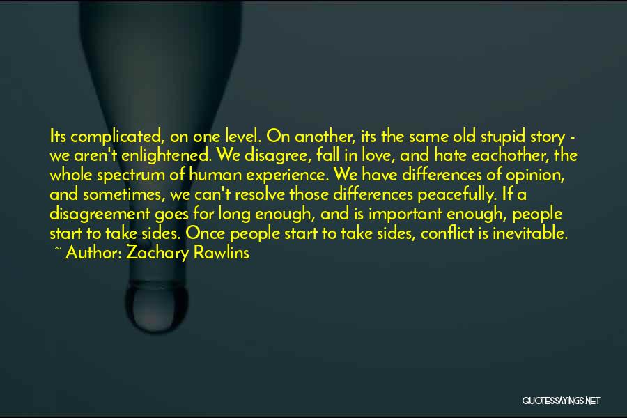 Zachary Rawlins Quotes: Its Complicated, On One Level. On Another, Its The Same Old Stupid Story - We Aren't Enlightened. We Disagree, Fall