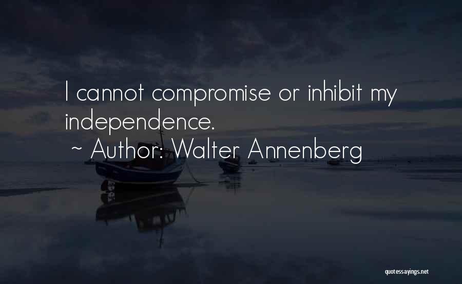 Walter Annenberg Quotes: I Cannot Compromise Or Inhibit My Independence.