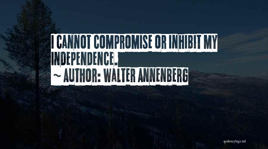 Walter Annenberg Quotes: I Cannot Compromise Or Inhibit My Independence.