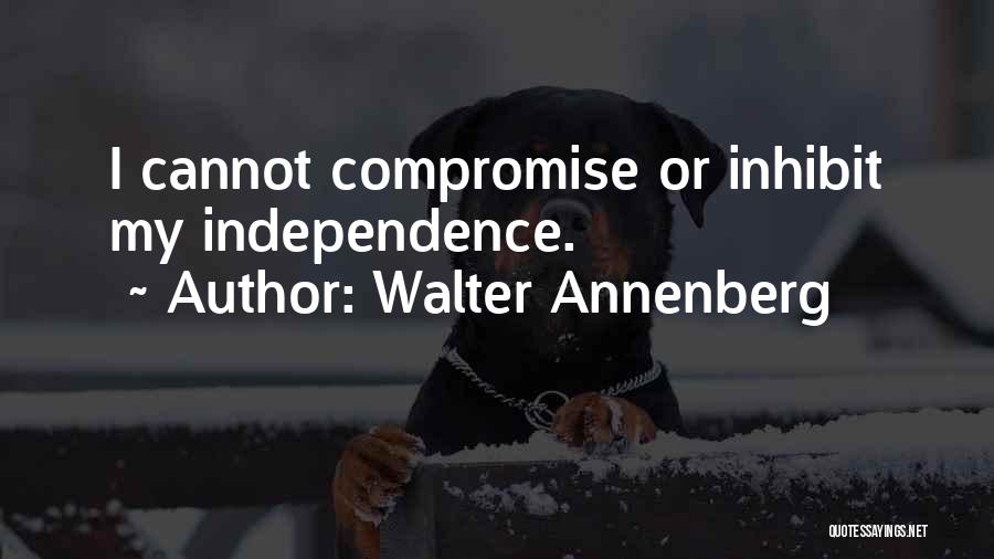 Walter Annenberg Quotes: I Cannot Compromise Or Inhibit My Independence.