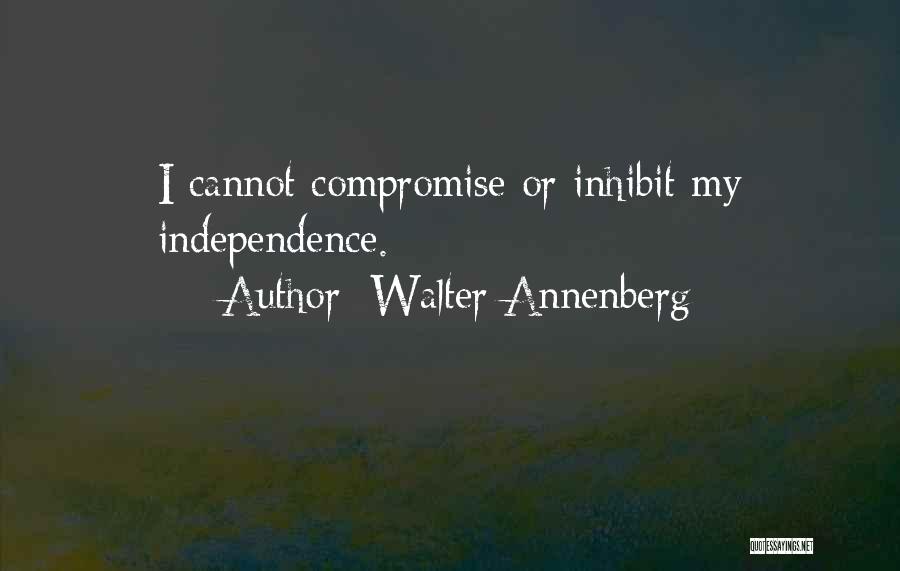 Walter Annenberg Quotes: I Cannot Compromise Or Inhibit My Independence.