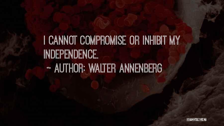 Walter Annenberg Quotes: I Cannot Compromise Or Inhibit My Independence.