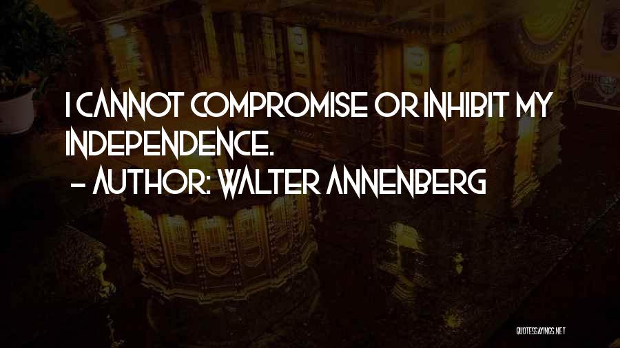 Walter Annenberg Quotes: I Cannot Compromise Or Inhibit My Independence.