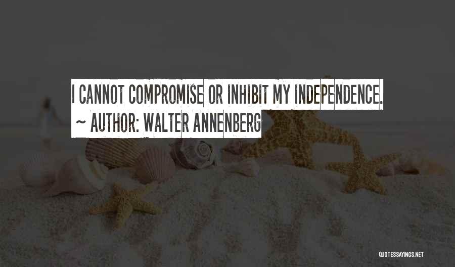 Walter Annenberg Quotes: I Cannot Compromise Or Inhibit My Independence.