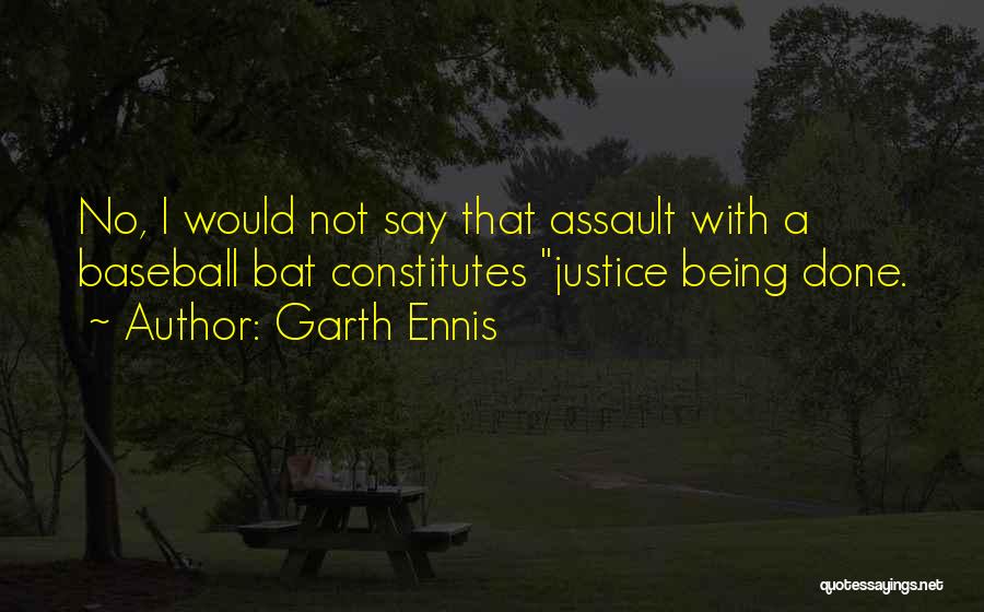 Garth Ennis Quotes: No, I Would Not Say That Assault With A Baseball Bat Constitutes Justice Being Done.