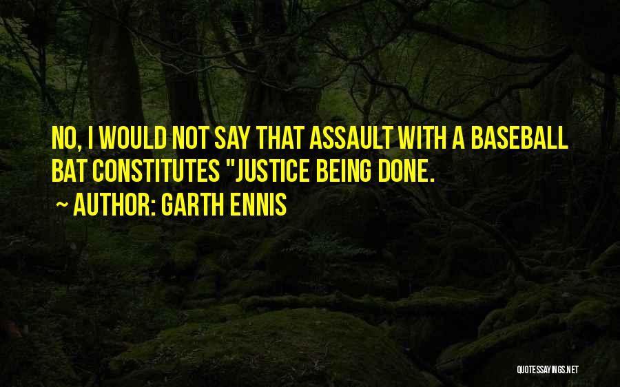 Garth Ennis Quotes: No, I Would Not Say That Assault With A Baseball Bat Constitutes Justice Being Done.