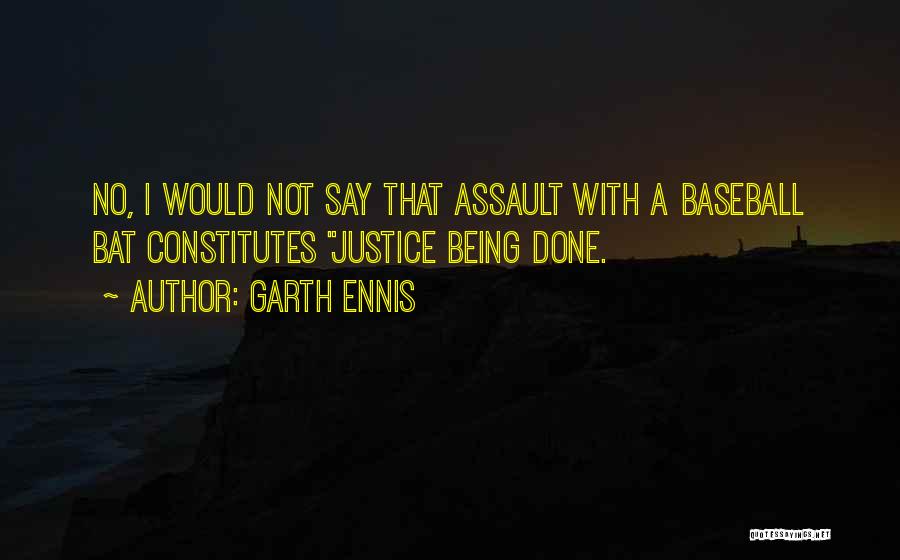 Garth Ennis Quotes: No, I Would Not Say That Assault With A Baseball Bat Constitutes Justice Being Done.