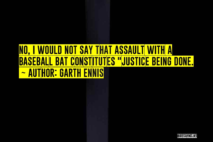 Garth Ennis Quotes: No, I Would Not Say That Assault With A Baseball Bat Constitutes Justice Being Done.