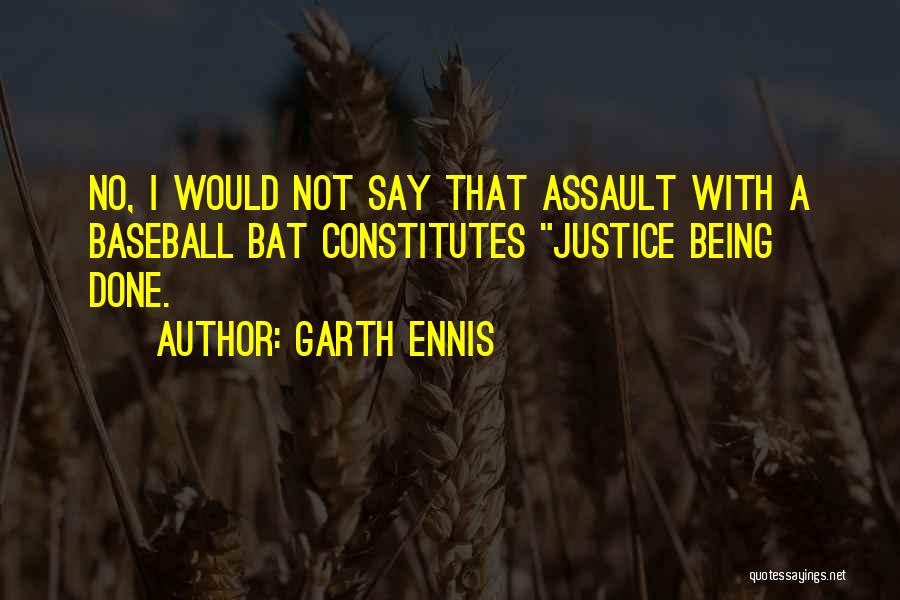 Garth Ennis Quotes: No, I Would Not Say That Assault With A Baseball Bat Constitutes Justice Being Done.