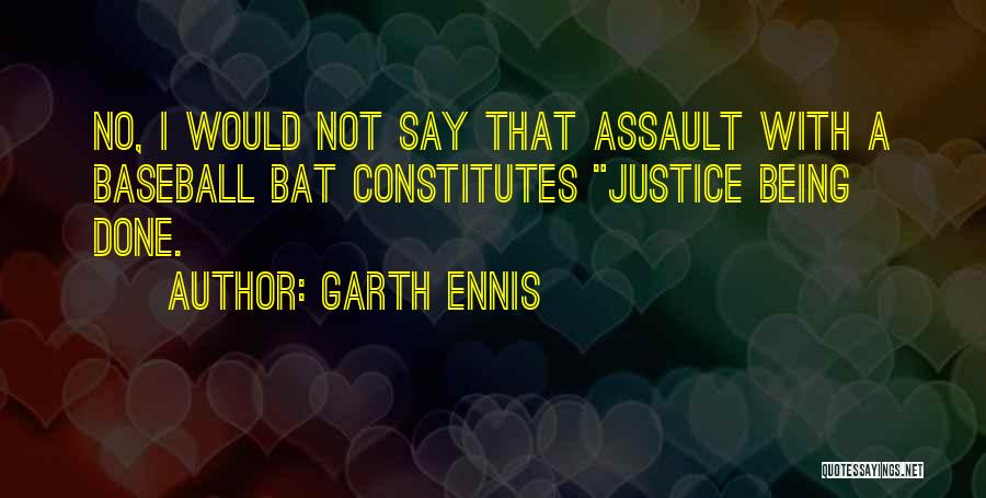 Garth Ennis Quotes: No, I Would Not Say That Assault With A Baseball Bat Constitutes Justice Being Done.