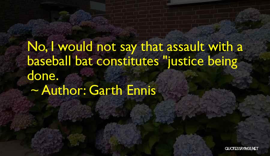 Garth Ennis Quotes: No, I Would Not Say That Assault With A Baseball Bat Constitutes Justice Being Done.