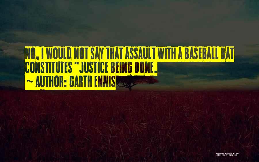 Garth Ennis Quotes: No, I Would Not Say That Assault With A Baseball Bat Constitutes Justice Being Done.