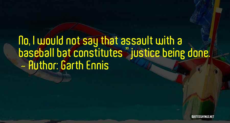 Garth Ennis Quotes: No, I Would Not Say That Assault With A Baseball Bat Constitutes Justice Being Done.