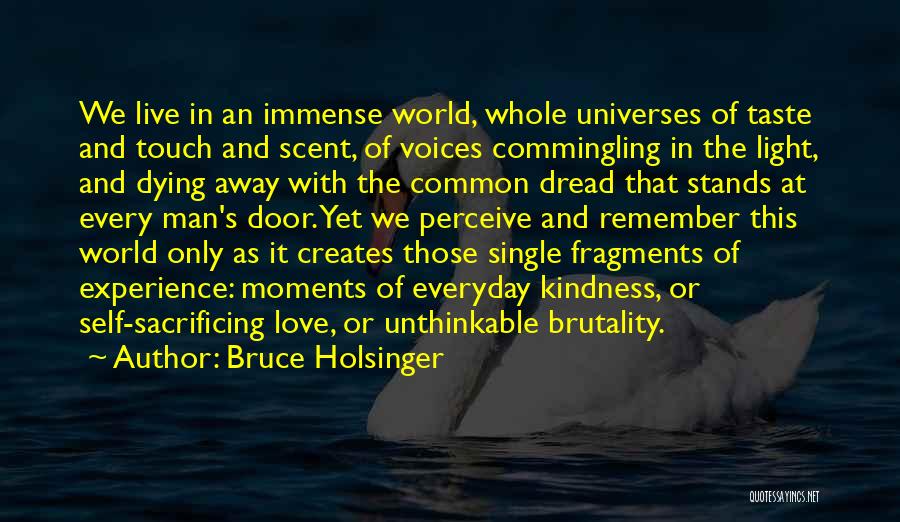 Bruce Holsinger Quotes: We Live In An Immense World, Whole Universes Of Taste And Touch And Scent, Of Voices Commingling In The Light,