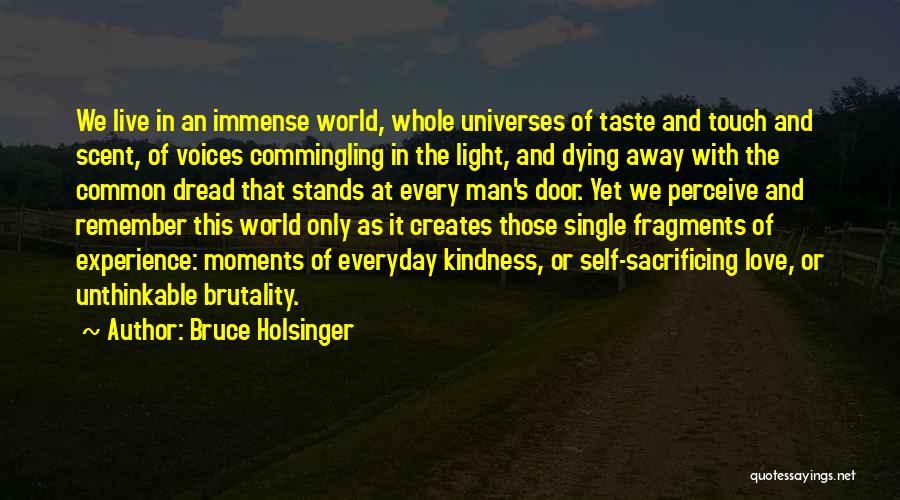 Bruce Holsinger Quotes: We Live In An Immense World, Whole Universes Of Taste And Touch And Scent, Of Voices Commingling In The Light,