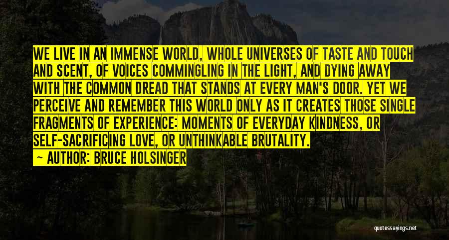 Bruce Holsinger Quotes: We Live In An Immense World, Whole Universes Of Taste And Touch And Scent, Of Voices Commingling In The Light,