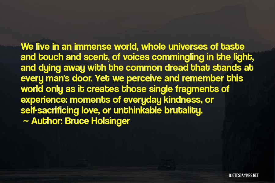 Bruce Holsinger Quotes: We Live In An Immense World, Whole Universes Of Taste And Touch And Scent, Of Voices Commingling In The Light,