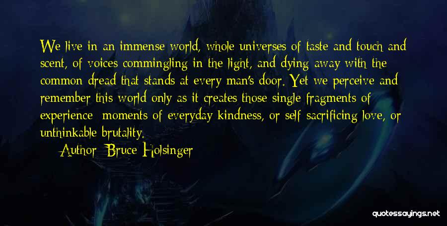 Bruce Holsinger Quotes: We Live In An Immense World, Whole Universes Of Taste And Touch And Scent, Of Voices Commingling In The Light,