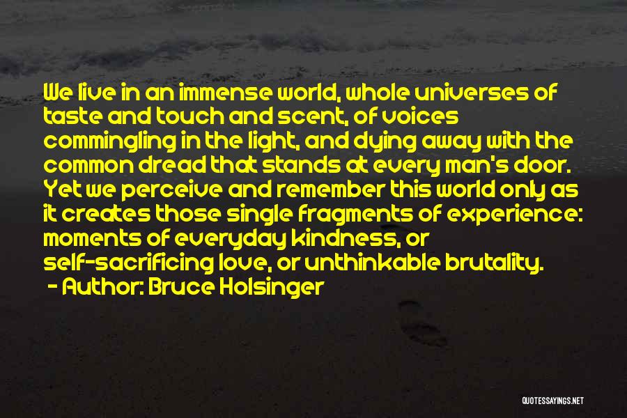 Bruce Holsinger Quotes: We Live In An Immense World, Whole Universes Of Taste And Touch And Scent, Of Voices Commingling In The Light,