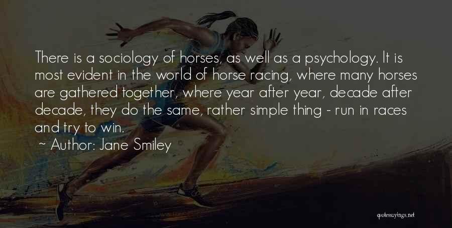 Jane Smiley Quotes: There Is A Sociology Of Horses, As Well As A Psychology. It Is Most Evident In The World Of Horse