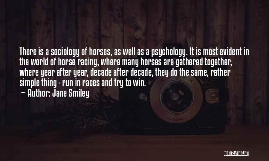 Jane Smiley Quotes: There Is A Sociology Of Horses, As Well As A Psychology. It Is Most Evident In The World Of Horse