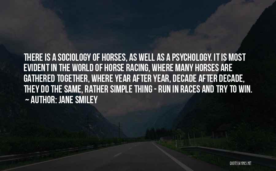 Jane Smiley Quotes: There Is A Sociology Of Horses, As Well As A Psychology. It Is Most Evident In The World Of Horse