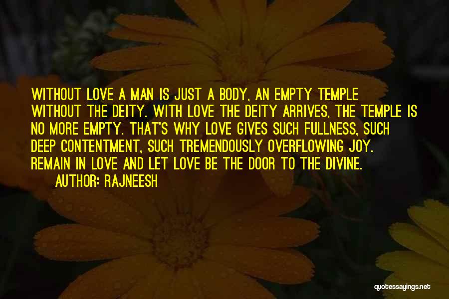 Rajneesh Quotes: Without Love A Man Is Just A Body, An Empty Temple Without The Deity. With Love The Deity Arrives, The
