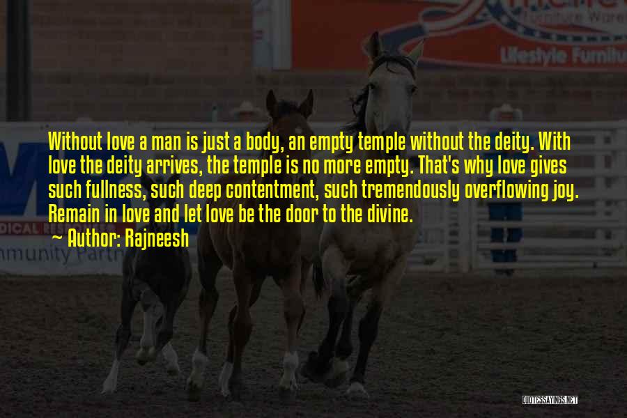 Rajneesh Quotes: Without Love A Man Is Just A Body, An Empty Temple Without The Deity. With Love The Deity Arrives, The