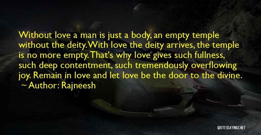 Rajneesh Quotes: Without Love A Man Is Just A Body, An Empty Temple Without The Deity. With Love The Deity Arrives, The