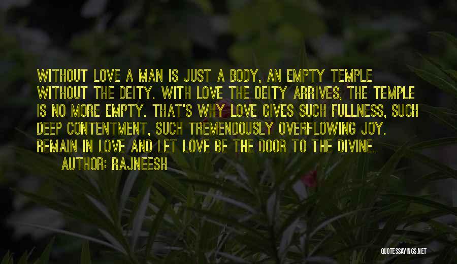 Rajneesh Quotes: Without Love A Man Is Just A Body, An Empty Temple Without The Deity. With Love The Deity Arrives, The