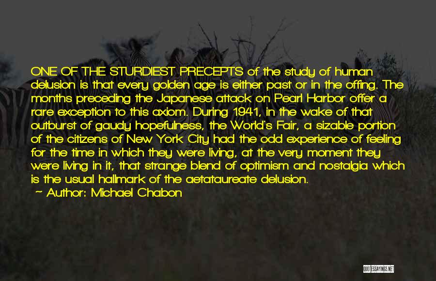 Michael Chabon Quotes: One Of The Sturdiest Precepts Of The Study Of Human Delusion Is That Every Golden Age Is Either Past Or