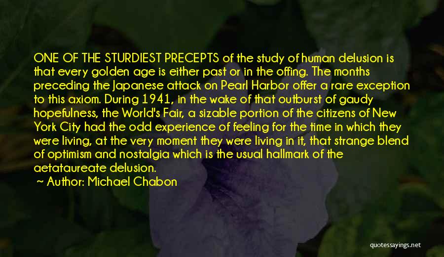 Michael Chabon Quotes: One Of The Sturdiest Precepts Of The Study Of Human Delusion Is That Every Golden Age Is Either Past Or