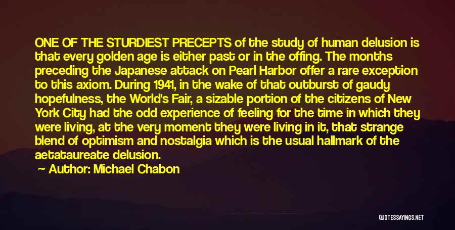 Michael Chabon Quotes: One Of The Sturdiest Precepts Of The Study Of Human Delusion Is That Every Golden Age Is Either Past Or