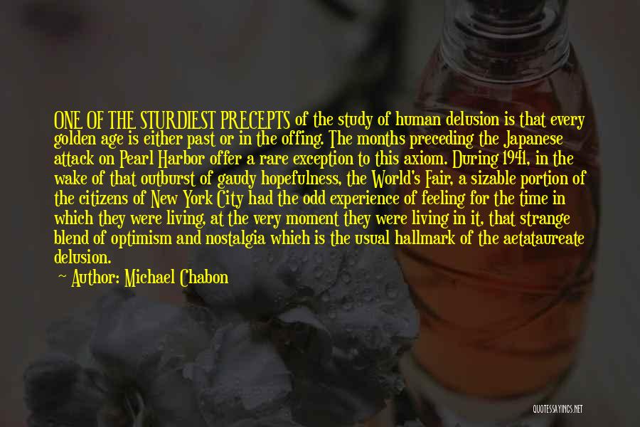 Michael Chabon Quotes: One Of The Sturdiest Precepts Of The Study Of Human Delusion Is That Every Golden Age Is Either Past Or
