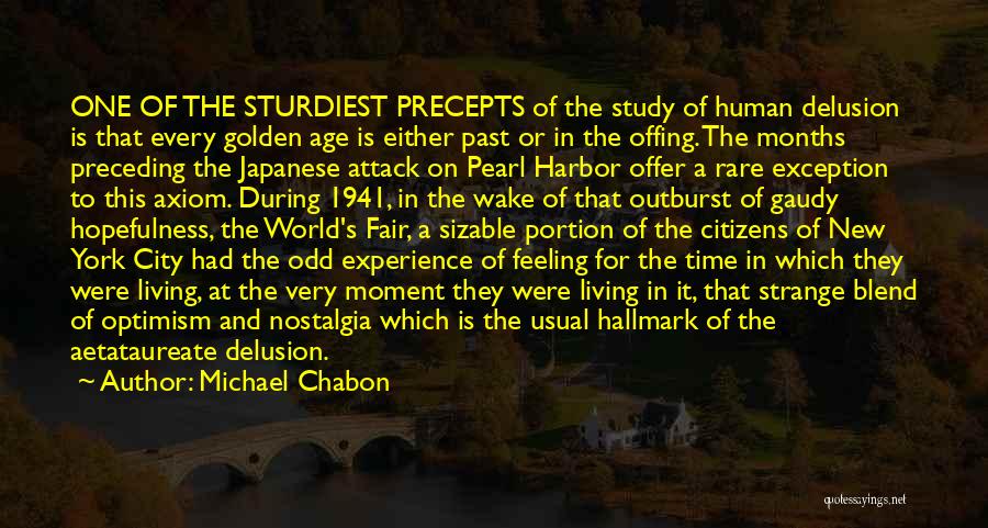 Michael Chabon Quotes: One Of The Sturdiest Precepts Of The Study Of Human Delusion Is That Every Golden Age Is Either Past Or