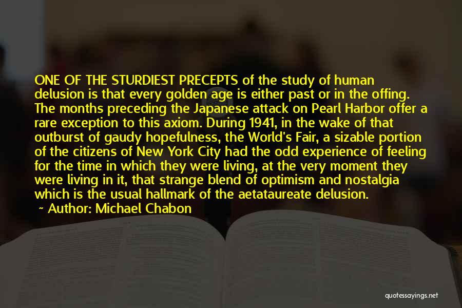 Michael Chabon Quotes: One Of The Sturdiest Precepts Of The Study Of Human Delusion Is That Every Golden Age Is Either Past Or