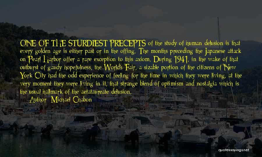 Michael Chabon Quotes: One Of The Sturdiest Precepts Of The Study Of Human Delusion Is That Every Golden Age Is Either Past Or