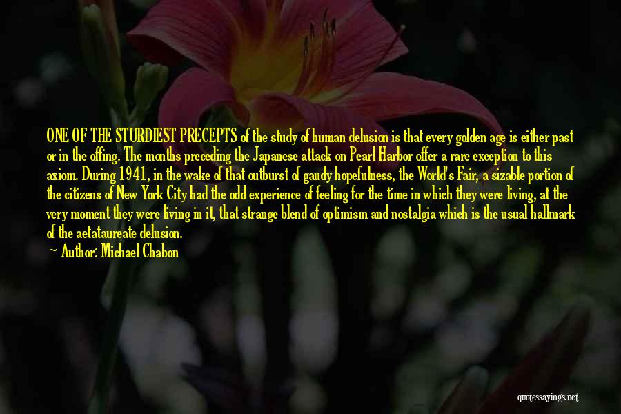 Michael Chabon Quotes: One Of The Sturdiest Precepts Of The Study Of Human Delusion Is That Every Golden Age Is Either Past Or