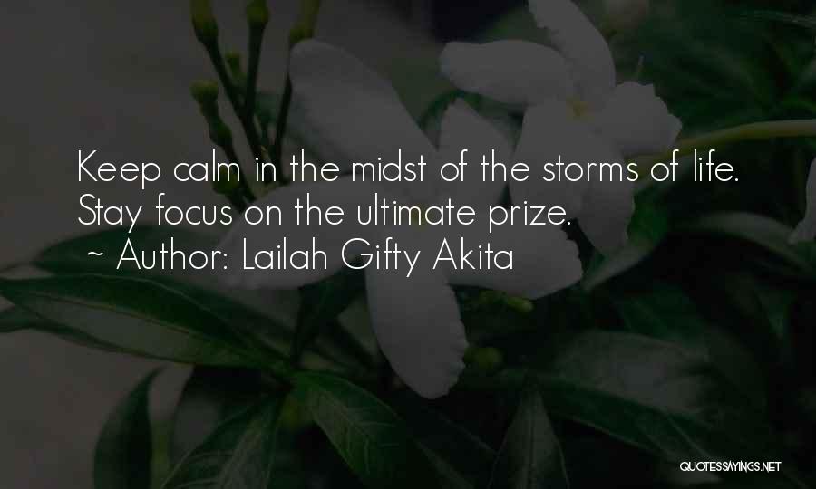 Lailah Gifty Akita Quotes: Keep Calm In The Midst Of The Storms Of Life. Stay Focus On The Ultimate Prize.