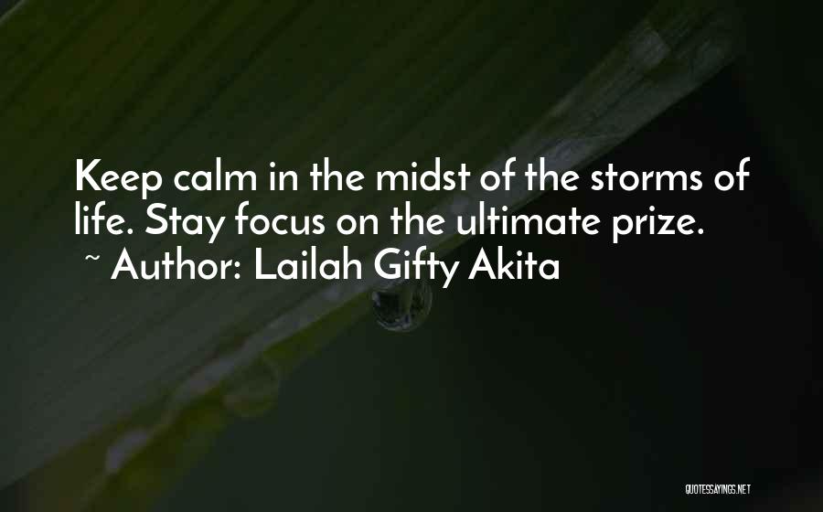 Lailah Gifty Akita Quotes: Keep Calm In The Midst Of The Storms Of Life. Stay Focus On The Ultimate Prize.