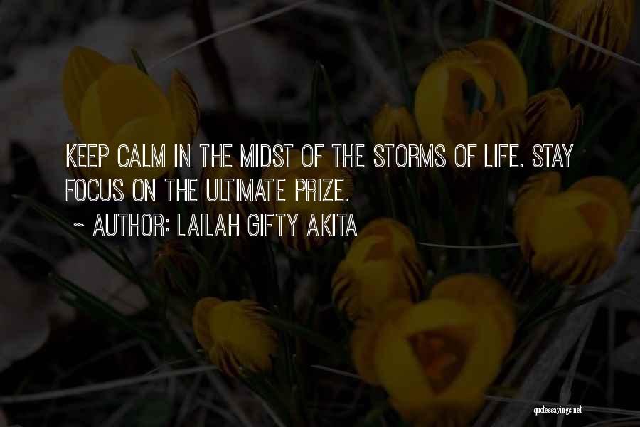 Lailah Gifty Akita Quotes: Keep Calm In The Midst Of The Storms Of Life. Stay Focus On The Ultimate Prize.