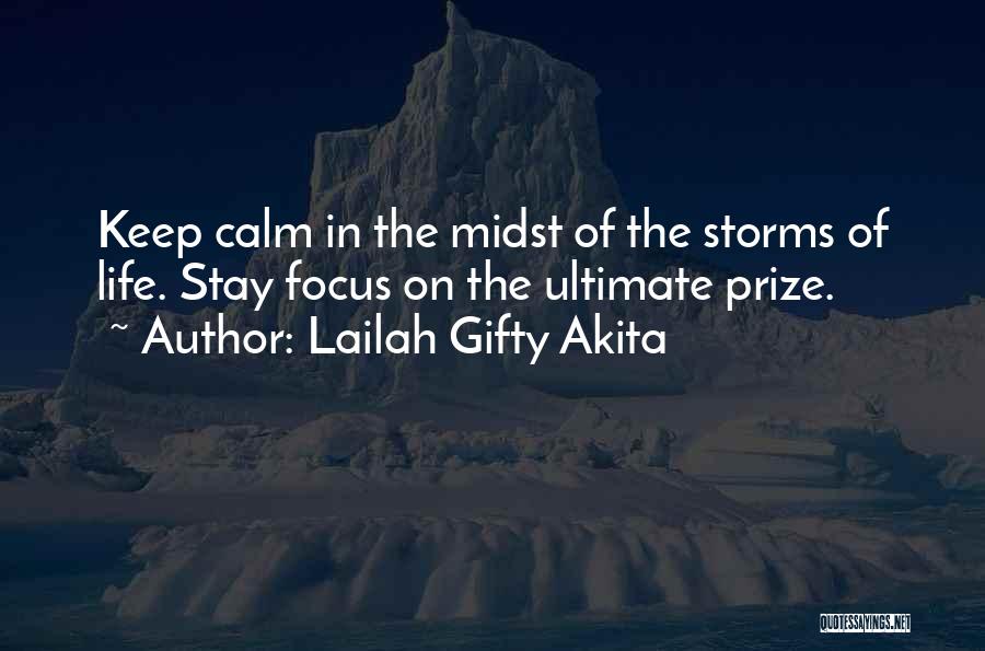 Lailah Gifty Akita Quotes: Keep Calm In The Midst Of The Storms Of Life. Stay Focus On The Ultimate Prize.