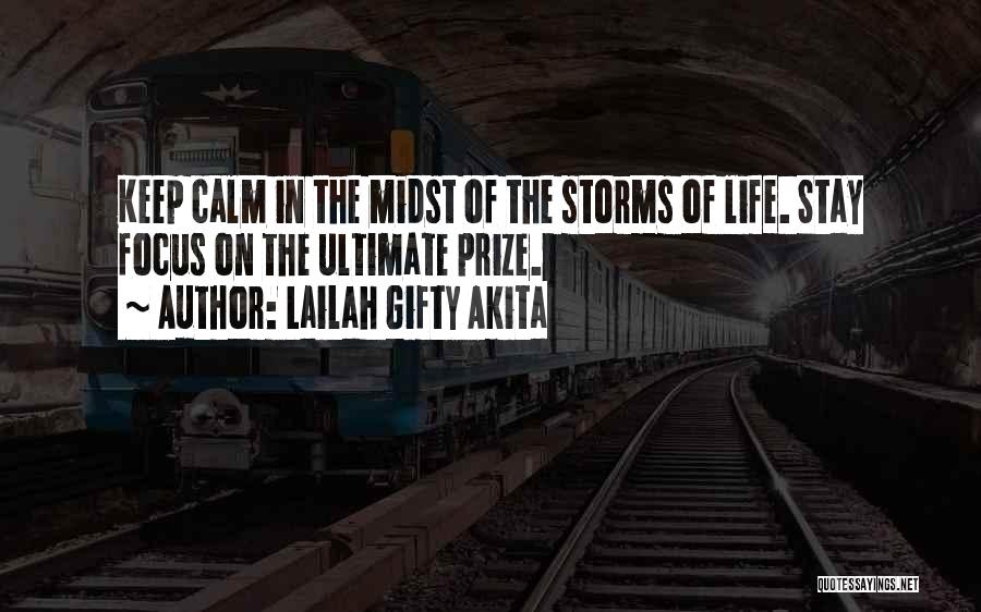 Lailah Gifty Akita Quotes: Keep Calm In The Midst Of The Storms Of Life. Stay Focus On The Ultimate Prize.