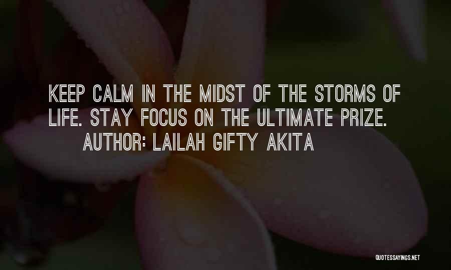 Lailah Gifty Akita Quotes: Keep Calm In The Midst Of The Storms Of Life. Stay Focus On The Ultimate Prize.