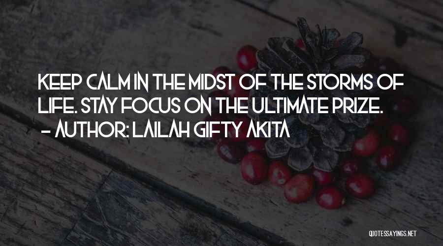 Lailah Gifty Akita Quotes: Keep Calm In The Midst Of The Storms Of Life. Stay Focus On The Ultimate Prize.