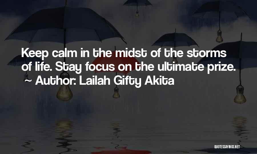 Lailah Gifty Akita Quotes: Keep Calm In The Midst Of The Storms Of Life. Stay Focus On The Ultimate Prize.