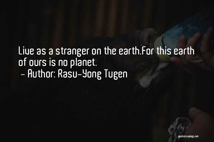 Rasu-Yong Tugen Quotes: Live As A Stranger On The Earth.for This Earth Of Ours Is No Planet.