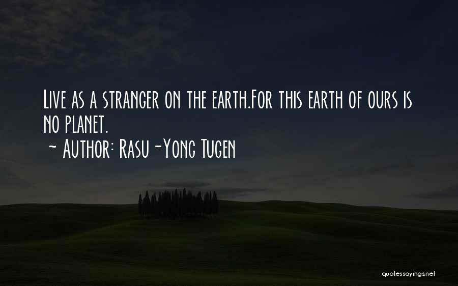 Rasu-Yong Tugen Quotes: Live As A Stranger On The Earth.for This Earth Of Ours Is No Planet.